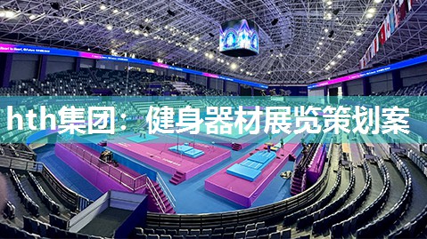 hth集团：健身器材展览策划案