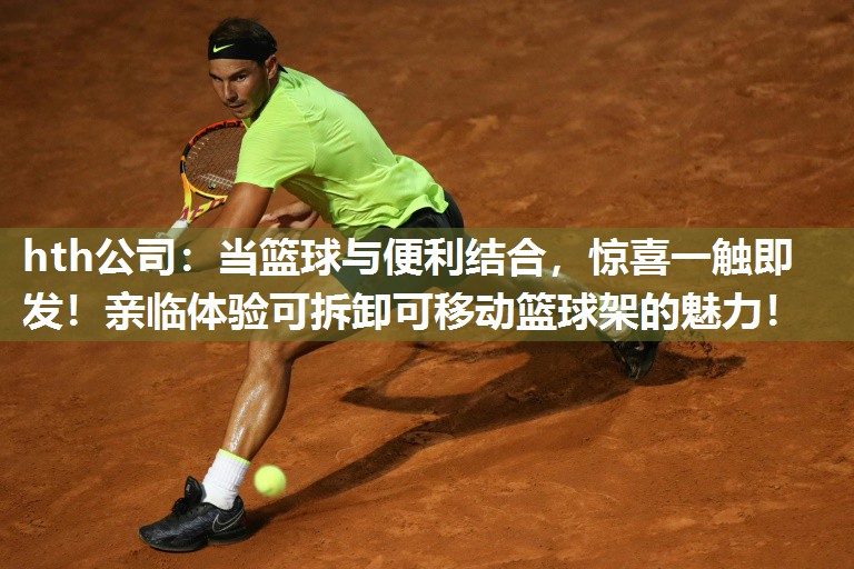 hth公司：当篮球与便利结合，惊喜一触即发！亲临体验可拆卸可移动篮球架的魅力！