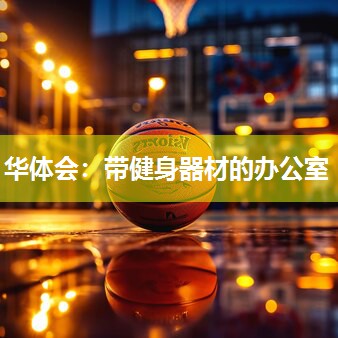 华体会：带健身器材的办公室