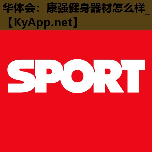华体会：康强健身器材怎么样_