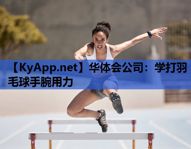 华体会公司：学打羽毛球手腕用力