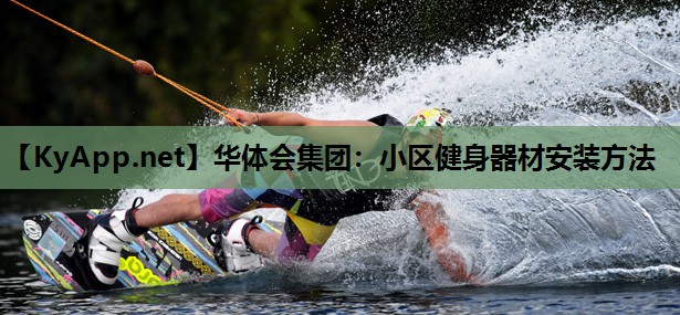 华体会集团：小区健身器材安装方法