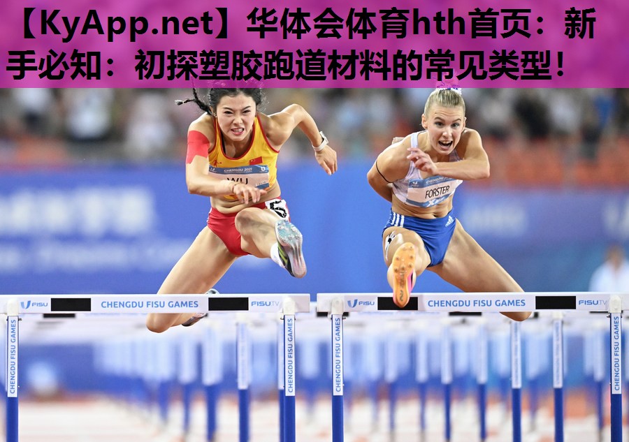 华体会体育hth首页：新手必知：初探塑胶跑道材料的常见类型！