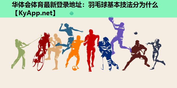 华体会体育最新登录地址：羽毛球基本技法分为什么