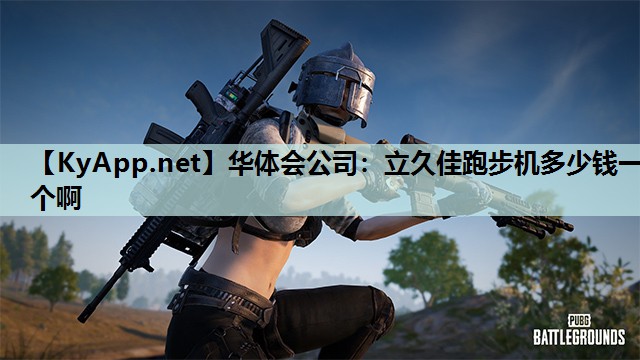 华体会公司：立久佳跑步机多少钱一个啊