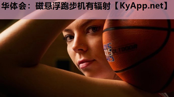 华体会：磁悬浮跑步机有辐射