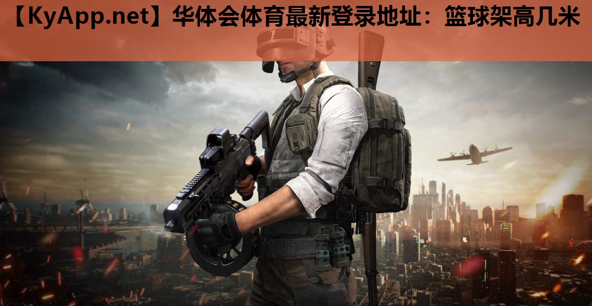 华体会体育最新登录地址：篮球架高几米