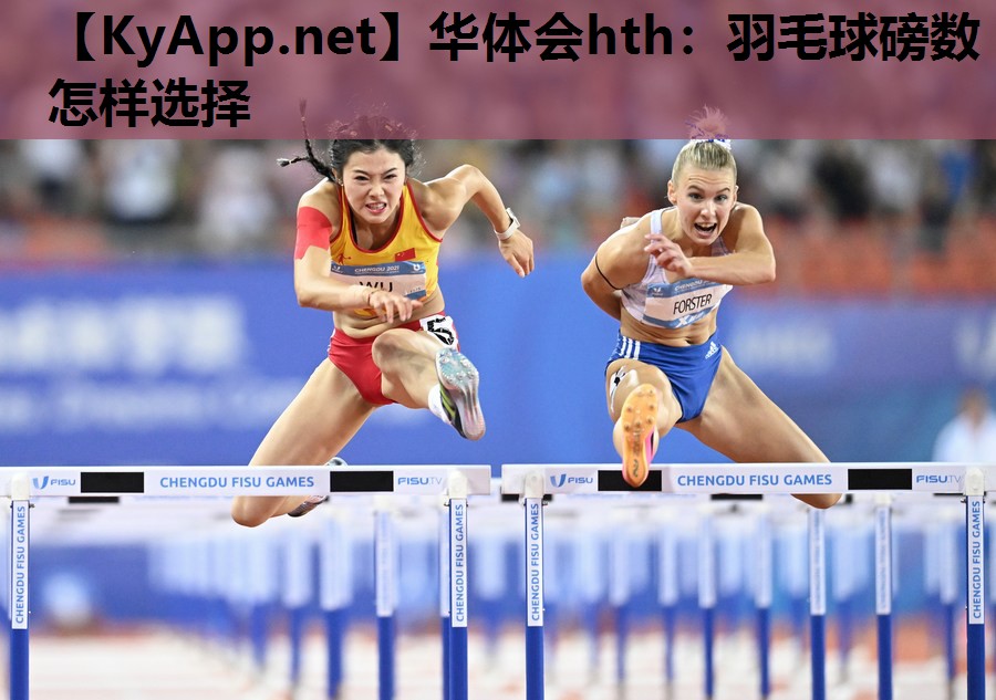 华体会hth：羽毛球磅数怎样选择