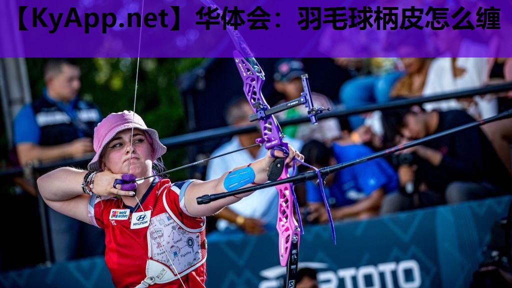 华体会：羽毛球柄皮怎么缠