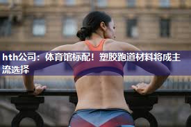 体育馆标配！塑胶跑道材料将成主流选择