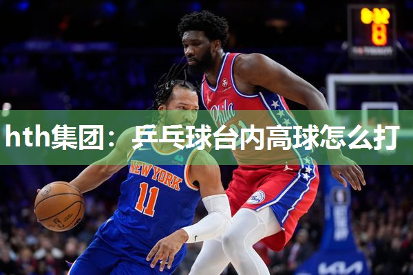 乒乓球台内高球怎么打