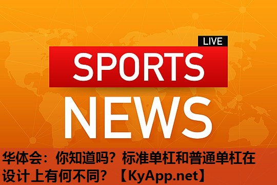 你知道吗?标准单杠和普通单杠在设计上有何不同? 你知道吗?标准单杠和普通单杠在设计上有何不同?