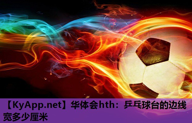乒乓球台的边线宽多少厘米 乒乓球台的边线宽多少厘米