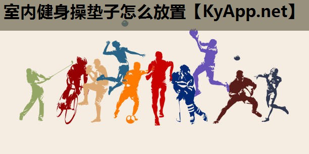 室内健身操垫子怎么放置 室内健身操垫子怎么放置