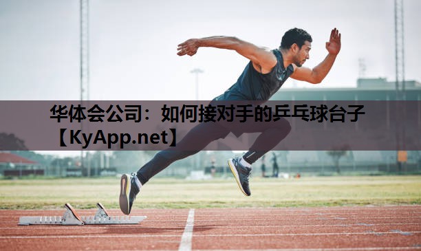 如何接对手的乒乓球台子 如何接对手的乒乓球台子