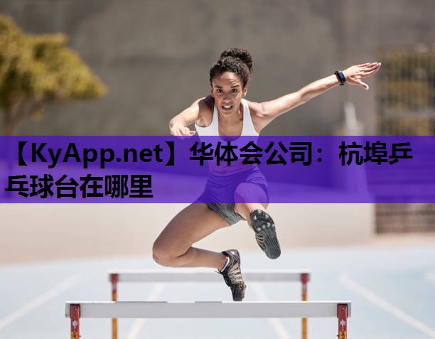杭埠乒乓球台在哪里 杭埠乒乓球台在哪里