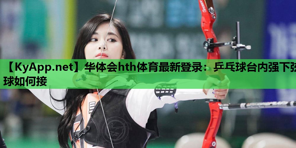乒乓球台内强下弦球如何接 乒乓球台内强下弦球如何接