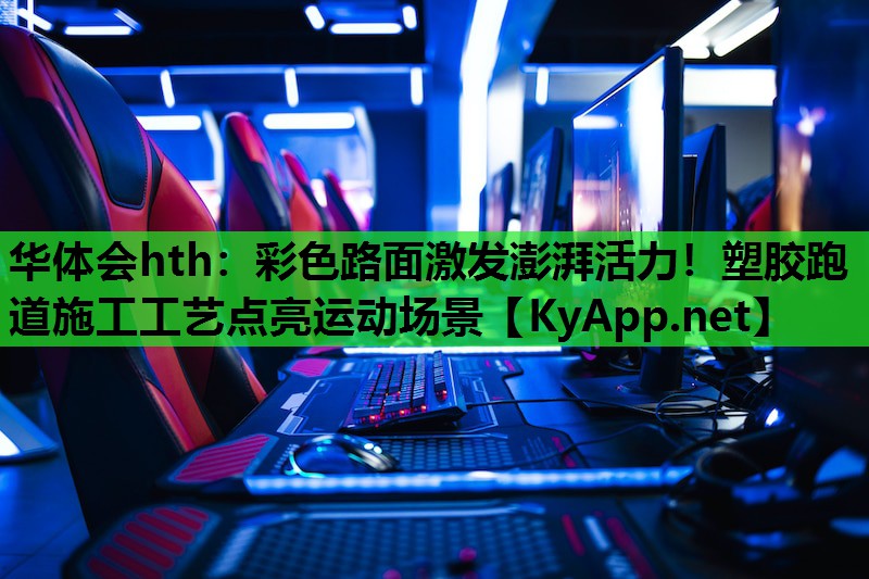 彩色路面激发澎湃活力!塑胶跑道施工工艺点亮运动场景 彩色路面激发澎湃活力!塑胶跑道施工工艺点亮运动场景