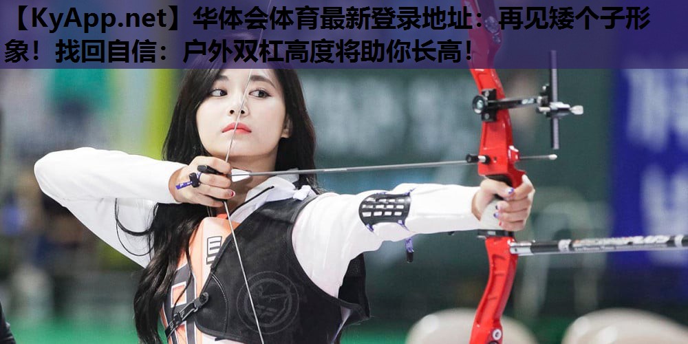 再见矮个子形象!找回自信:户外双杠高度将助你长高! 再见矮个子形象!找回自信:户外双杠高度将助你长高!