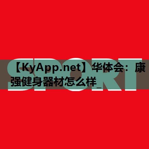 康强健身器材怎么样_ 康强健身器材怎么样_