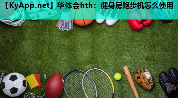 健身房跑步机怎么使用 健身房跑步机怎么使用