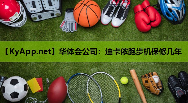 迪卡侬跑步机保修几年 迪卡侬跑步机保修几年