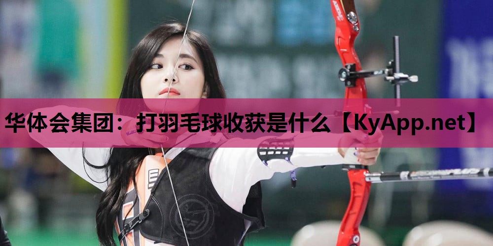 打羽毛球收获是什么 打羽毛球收获是什么