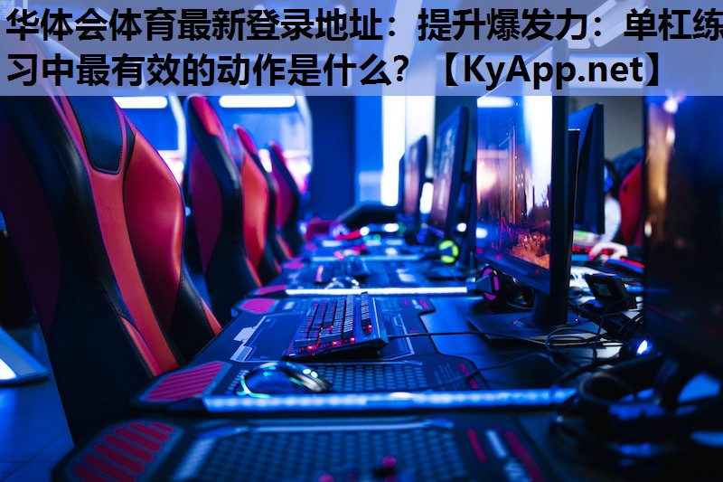 提升爆发力:单杠练习中最有效的动作是什么? 提升爆发力:单杠练习中最有效的动作是什么?