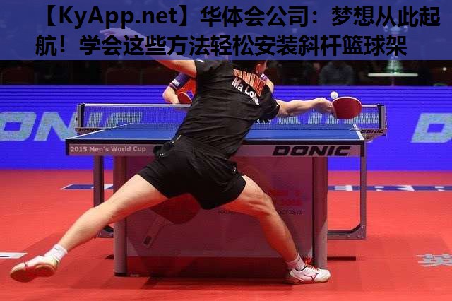 梦想从此起航!学会这些方法轻松安装斜杆篮球架 梦想从此起航!学会这些方法轻松安装斜杆篮球架