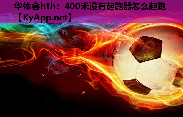 400米没有起跑器怎么起跑 400米没有起跑器怎么起跑