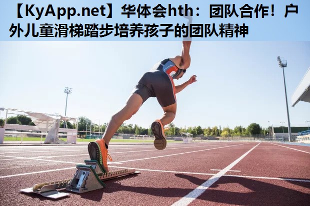 团队合作!户外儿童滑梯踏步培养孩子的团队精神 团队合作!户外儿童滑梯踏步培养孩子的团队精神