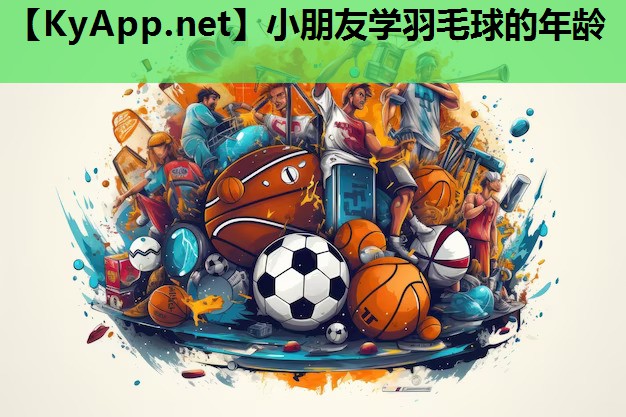 小朋友学羽毛球的年龄 小朋友学羽毛球的年龄