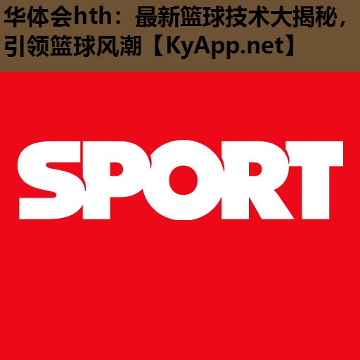 最新篮球技术大揭秘,引领篮球风潮 最新篮球技术大揭秘,引领篮球风潮