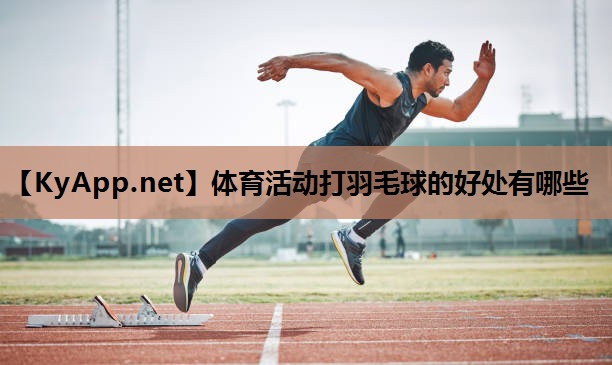 体育活动打羽毛球的好处有哪些 体育活动打羽毛球的好处有哪些