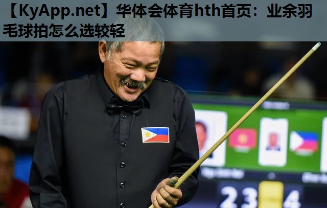 业余羽毛球拍怎么选较轻 业余羽毛球拍怎么选较轻