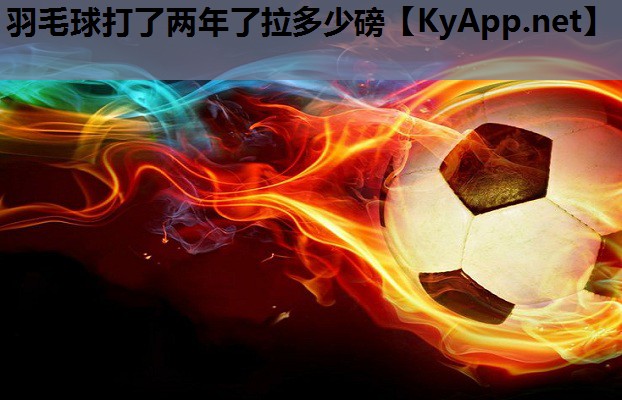 羽毛球打了两年了拉多少磅 羽毛球打了两年了拉多少磅