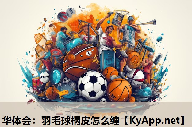 羽毛球柄皮怎么缠 羽毛球柄皮怎么缠