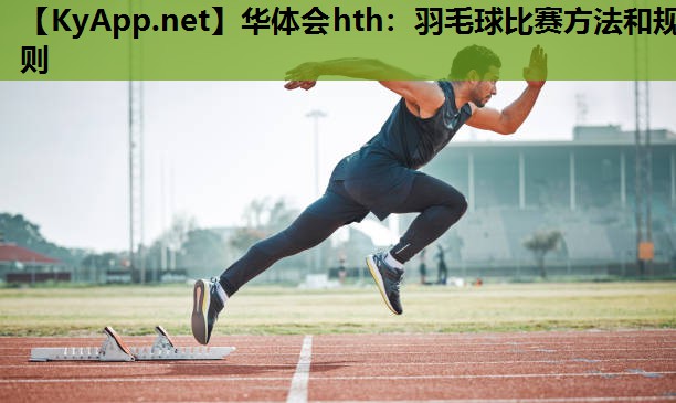 羽毛球比赛方法和规则 羽毛球比赛方法和规则